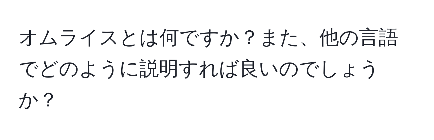 オムライスとは何ですか？また、他の言語でどのように説明すれば良いのでしょうか？