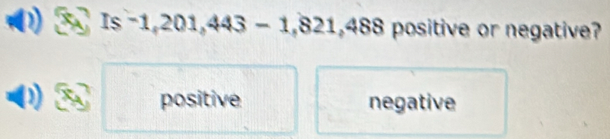 Is 201 ,821,488 positive or negative?
_ +_ 
positive negative