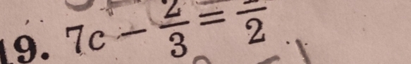 7c- 2/3 =frac 2