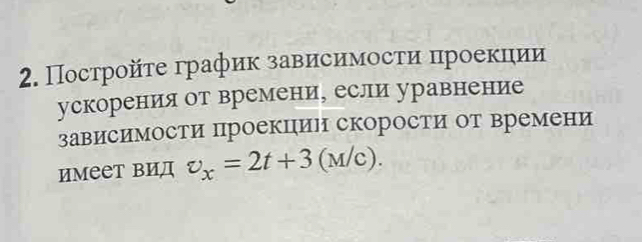 Пострοйτе график зависимости проекции 
ускорения от времени, если уравнение 
зависимости проекции скорости от времени 
имеет вид v_x=2t+3(M/c).