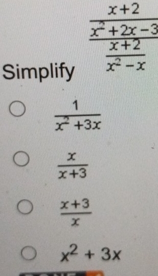 Simplify
 1/x^2+3x 
 x/x+3 
 (x+3)/x 
x^2+3x