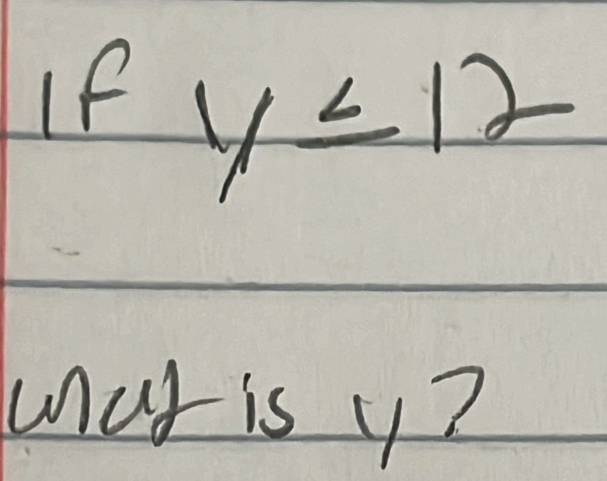 y≤ 12
mat is y?