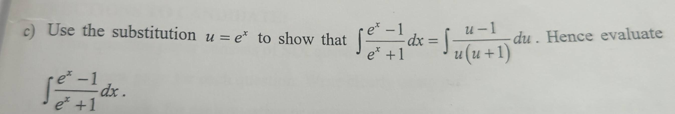 Use the substitution u=e^x to show that ∈t  (e^x-1)/e^x+1 dx=∈t  (u-1)/u(u+1) du. Hence evaluate
∈t  (e^x-1)/e^x+1 dx.