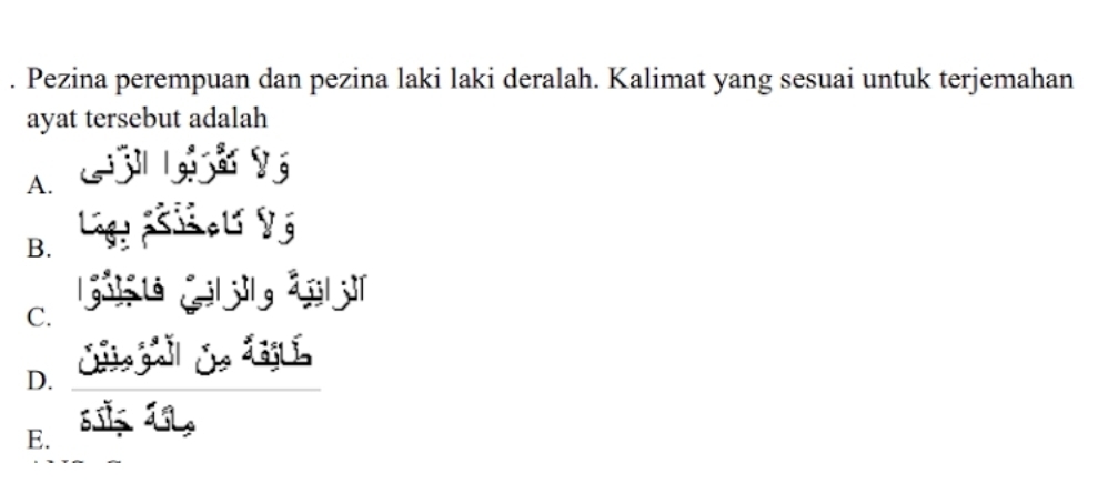 Pezina perempuan dan pezina laki laki deralah. Kalimat yang sesuai untuk terjemahan
ayat tersebut adalah
A. Gj
B. Lgy pi eU V
C.
D.
E.