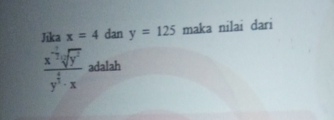 Jika x=4 dan y=125 maka nilai dari
frac x^(-frac 3)2sqrt[3](y^2)y^(frac 4)3· x adalah