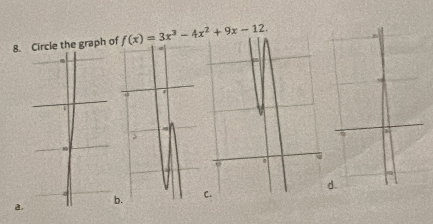 Circle the graph of f(x)=3x^3-4x^2+9x-12. 
b. 
C 
a.