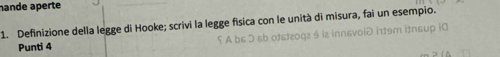 hande aperte 
1. Definizione della legge di Hooke; scrivi la legge fisica con le unità di misura, fai un esempio. 
Punti 4