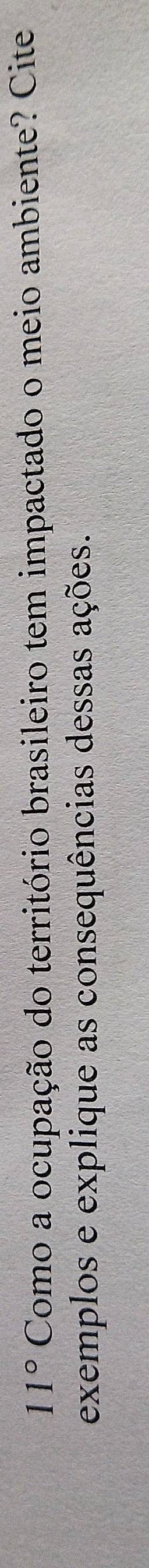 11° Como a ocupação do território brasileiro tem impactado o meio ambiente? Cite 
exemplos e explique as consequências dessas ações.