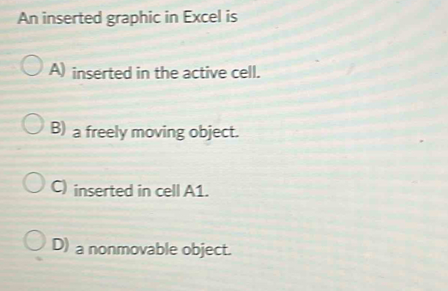 Solved: An inserted graphic in Excel is A) inserted in the active cell ...