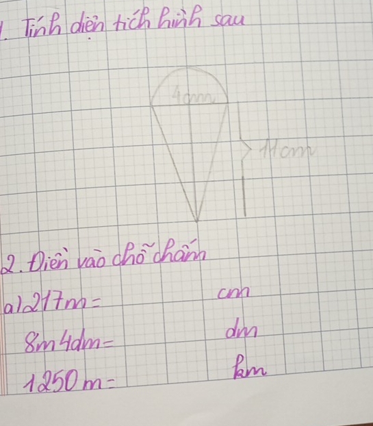 Tinh dien tich Rirh sau 
Mank 
2. Dien vao cho chamn 
a) 217m= cnn
8m4dm=
dm
1250m=
Ram