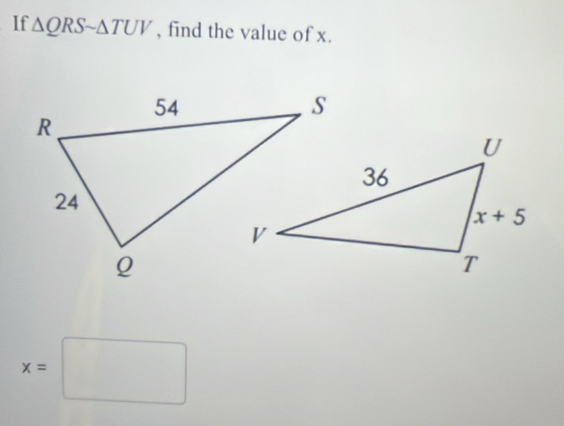 If △ QRSsim △ TUV , find the value of x.
x=□