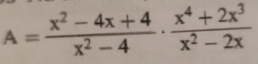 A= (x^2-4x+4)/x^2-4 ·  (x^4+2x^3)/x^2-2x 