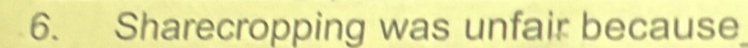 Sharecropping was unfair because_