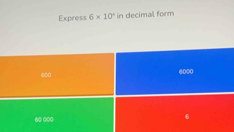 Solved: Express 6* 10^4 in decimal form 600 6000 60 000 o [Math]