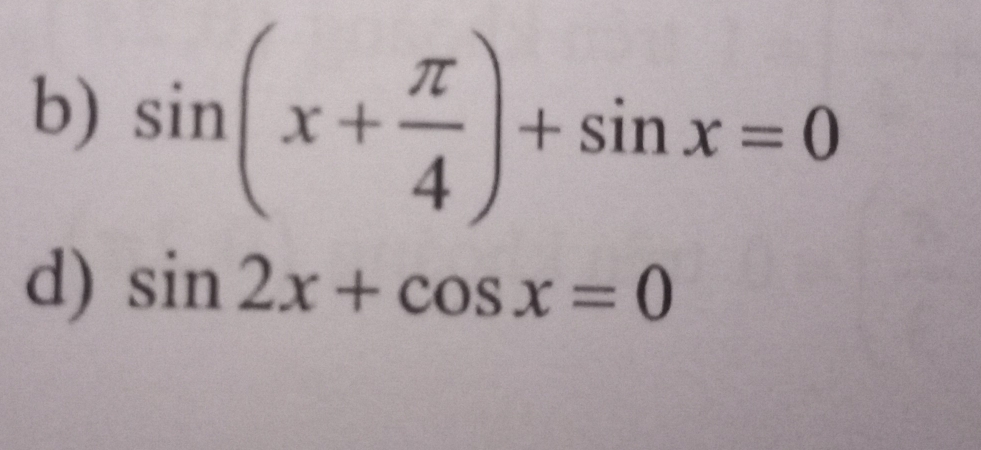 sin (x+ π /4 )+sin x=0
d) sin 2x+cos x=0