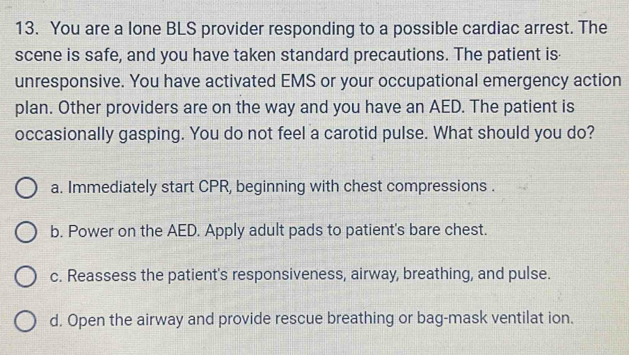 Solved: You are a lone BLS provider responding to a possible cardiac ...