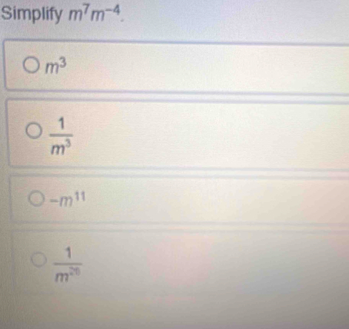 Simplify m^7m^(-4).
m^3
 1/m^3 
-m^(11)
 1/m^(20) 