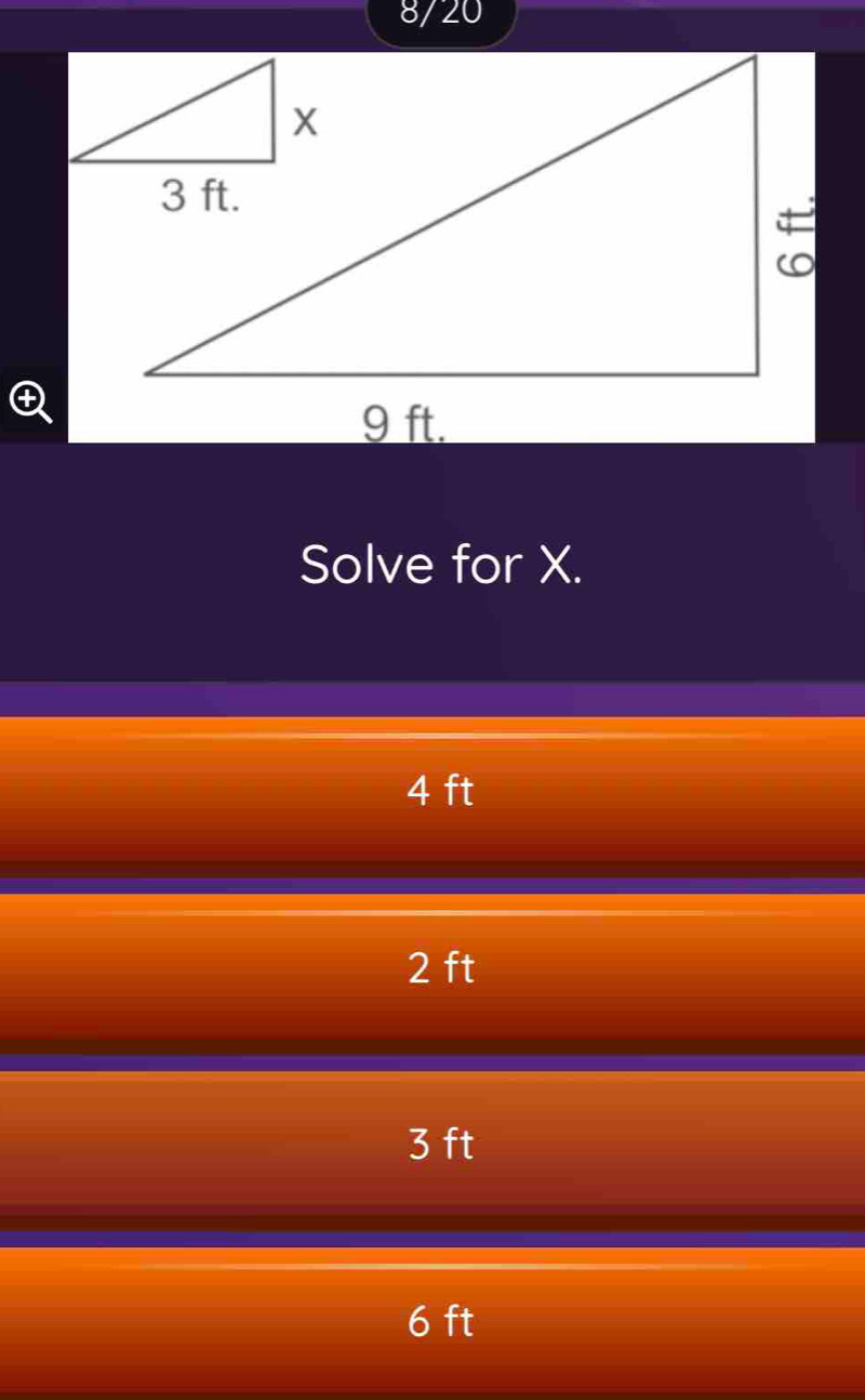 8/20
Solve for X.
4 ft
2 ft
3 ft
6 ft