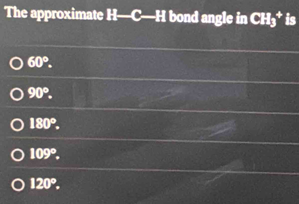 The approximate H—C—H bond angle in CH₃ * is
60°.
90°.
180°.
109°,
120°.