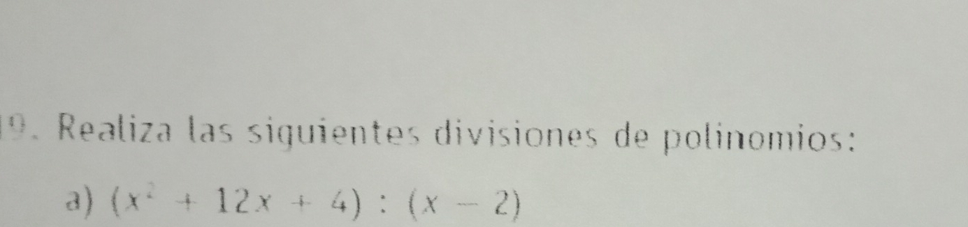 Realiza las siguientes divisiones de polinomios: 
a) (x^2+12x+4):(x-2)