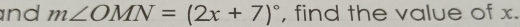 nd m∠ OMN=(2x+7)^circ  , find the value of x.