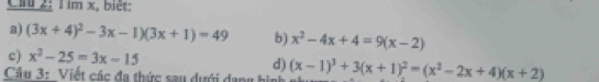 Ch 2: Tim x, biệt: 
a) (3x+4)^2-3x-1)(3x+1)=49 b) x^2-4x+4=9(x-2)
c) x^2-25=3x-15
d) 
Câu 3: Viết các đa thức sau dưới dạng hình (x-1)^3+3(x+1)^2=(x^2-2x+4)(x+2)