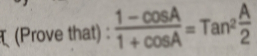 (Prove that) :  (1-cos A)/1+cos A =Tan^2 A/2 