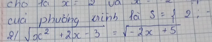 cho ta x=2 ya x-1
cuá phuòng winb Rái S= 2;
21sqrt(x^2+2x-3)=sqrt(-2x+5)