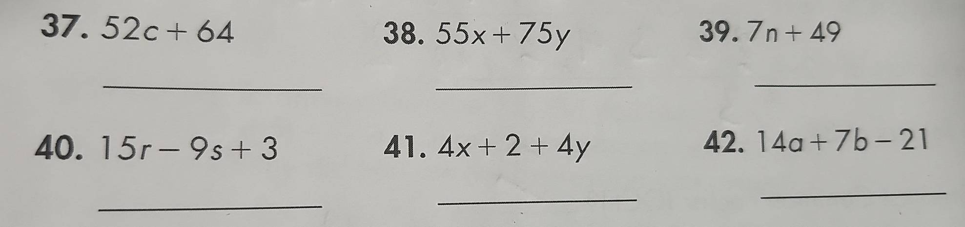 52c+64 39. 7n+49
38. 55x+75y
_ 
_ 
_ 
40. 15r-9s+3 41. 4x+2+4y
42. 14a+7b-21
_ 
_ 
_