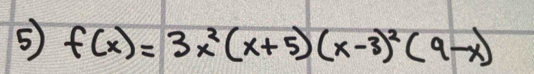 5 f(x)=3x^2(x+5)(x-3)^2(9-x)