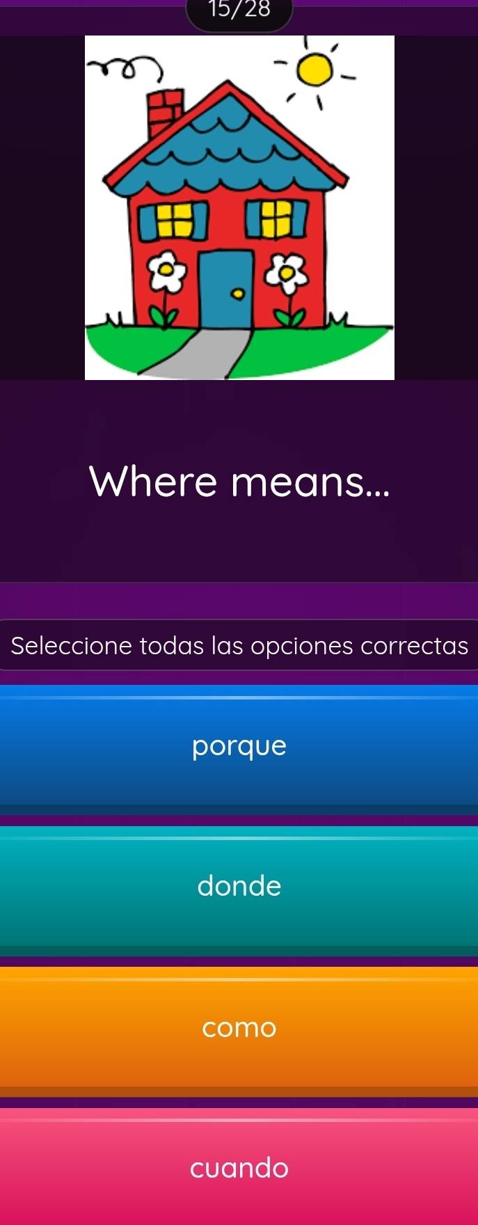 15/28
Where means...
Seleccione todas las opciones correctas
porque
donde
como
cuando