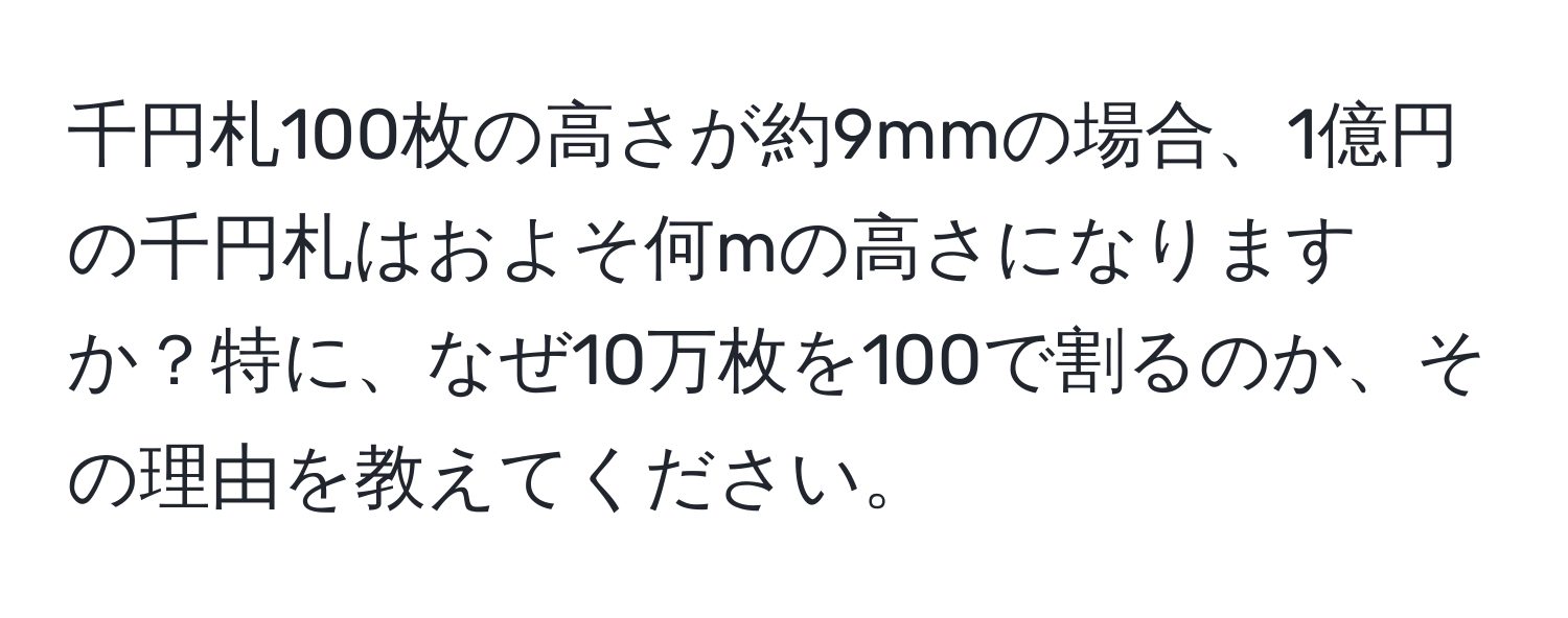 千円札100枚の高さが約9mmの場合、1億円の千円札はおよそ何mの高さになりますか？特に、なぜ10万枚を100で割るのか、その理由を教えてください。