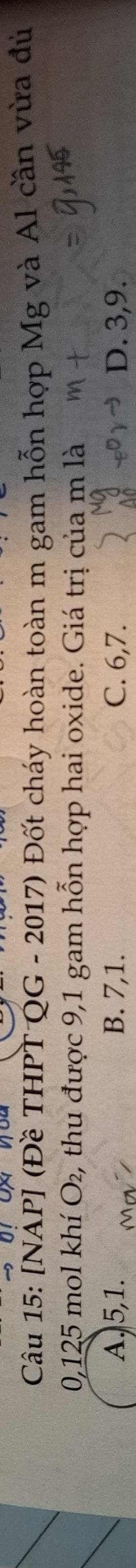 [NẢP] (Đề THPT QG - 2017) Đốt cháy hoàn toàn m gam hỗn hợp Mg và Al cần vừa đủ
0,125 mol khí O₂, thu được 9, 1 gam hỗn hợp hai oxide. Giá trị của m là
A. 5, 1. B. 7, 1. C. 6, 7. D. 3, 9.