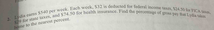 Lydia earns $540 per week. Each week, $32 is deducted for federal income taxes, $24.50 for FICA taxes,
$29 for state taxes, and $74.50 for health insurance. Find the percentage of gross pay that Lydia takes 
home to the nearest percent.