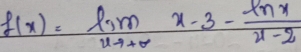 f(x)=limlimits _xto +∈fty x-3- ln x/x-2 