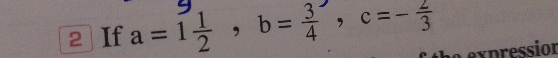 9 
2 If a=1 1/2 , b= 3/4 , c=- 2/3 
Lexpression