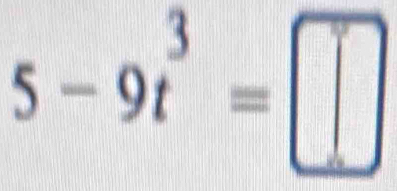 5-9t^3=□