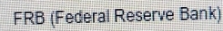 FRB (Federal Reserve Bank)