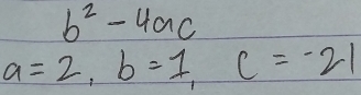 b^2-4ac
a=2, b=1, c=-21