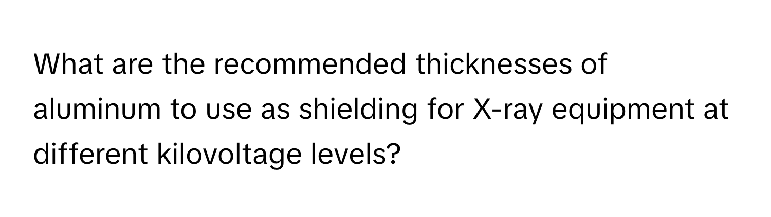 What are the recommended thicknesses of aluminum to use as shielding for X-ray equipment at different kilovoltage levels?