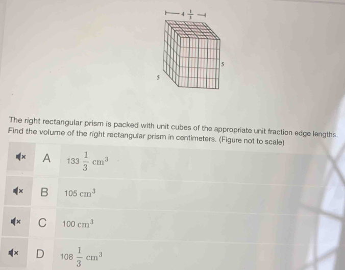 The right rectangular prism is packed with unit cubes of the appropriate unit fraction edge lengths.
Find the volume of the right rectangulism in centimeters. (Figure not to scale)