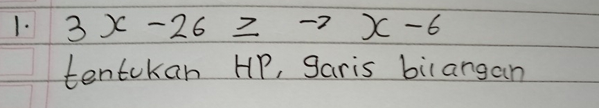 3x-26≥ -7x-6
tentokan HP, garis bilangan