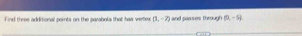 Find three additional points on the parabola that has vertex (1,=2) and passes through (0,=5).