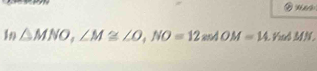 hlp 
In △ MNO, ∠ M≌ ∠ O, NO=12andOM=14 Kad MN