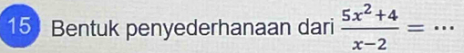 Bentuk penyederhanaan dari  (5x^2+4)/x-2 =·s _