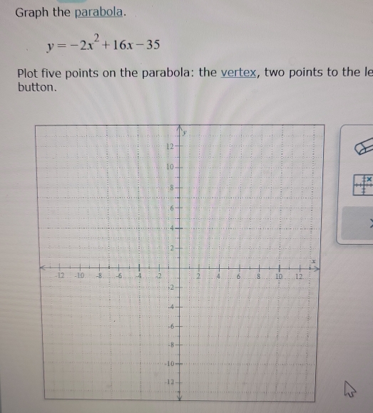 Solved: Graph the parabola. y=-2x^2+16x-35 Plot five points on the ...