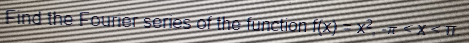 Find the Fourier series of the function f(x)=x^2, -π