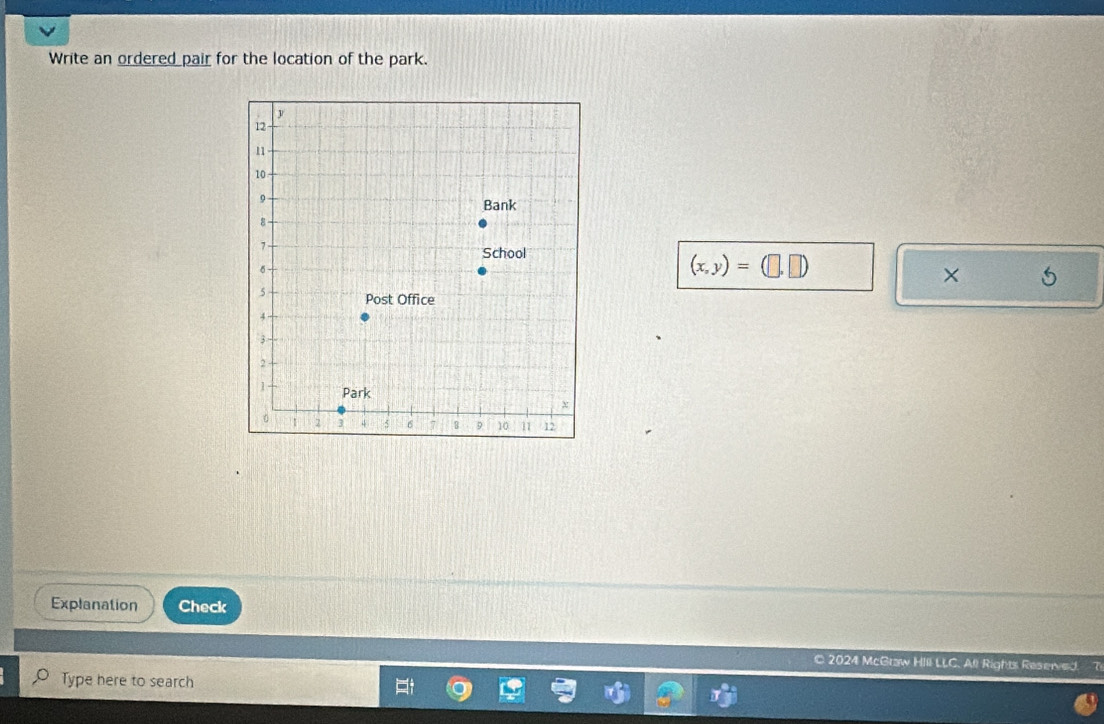 Write an ordered pair for the location of the park.
(x,y)=(□ ,□ )
× 5 
Explanation Check 
2024 McGraw HIIl LLC. All Rights Resewed 7 
Type here to search