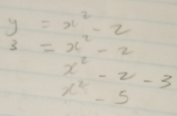 y=x^2-2
3=x^2-2
x^2-2-3
x^2-5