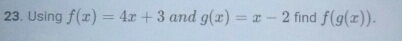 Using f(x)=4x+3 and g(x)=x-2 find f(g(x)).